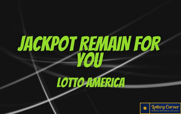 Lotto America Jackpot remain for you On Wednesday-July15th-2020