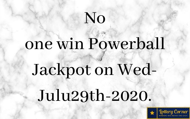 No one win Powerball Jackpot on Wed-Julu29th-2020. Here are the Powerball winning numbers