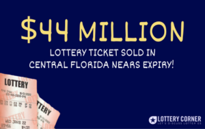 $44 MILLION LOTTERY TICKET SOLD IN CENTRAL FLORIDA NEARS EXPIRY!