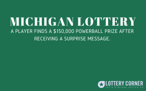 A Michigan lottery player finds a $150,000 Powerball prize after receiving a surprise message