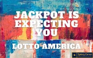 Jackpot is expecting you, so you are the one Lotto America Saturday-July18-2020.