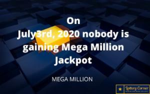 On July3rd, 2020 nobody is gaining Mega Million Jackpot. Here are the numbers for Mega Millions.