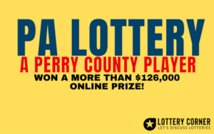 A PERRY COUNTY PLAYER WON A MORE THAN $126,000 ONLINE PRIZE FROM THE PA LOTTERY.