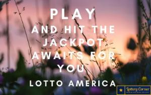 Play and hit the jackpot awaits for you Lotto America Numbers on Sat-Aug01-2020.