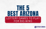 The 5 Best Arizona Lottery Games to Play for Big Wins